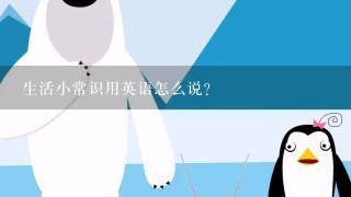 生活小常识用英语怎么说？