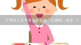 下列关于文学常识的表述，正确的一项是（） A. 鲁迅、郭沫若、茅盾、巴金、叶圣陶等都是中国现代文学史上的著名小说家。丁玲的小说《太阳照在桑干河上》、赵树理的《小二黑结婚》都是以解放区的“土改”运动为题材的小说，又都获“斯大林文学奖”。 B. 翠翠、小芹、水生嫂分别是小说《边城》（沈从文）、《小二黑