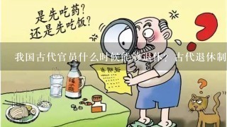 我国古代官员什么时候能够退休？古代退休制度是什么