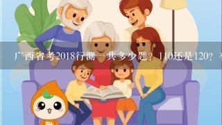 广西省考2018行测一共多少题？110还是120？有没没常