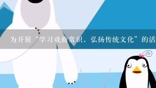 为开展“学习戏曲常识，弘扬传统文化”的活动设计一个开场白？