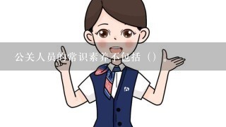 公关人员的常识素养不包括（）。