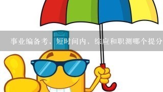 事业编备考，短时间内，综应和职测哪个提分快?