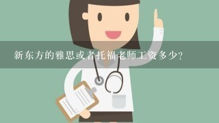 新东方的雅思或者托福老师工资多少？