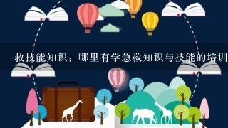 救技能知识：哪里有学急救知识与技能的培训