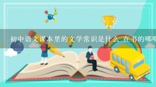 初中语文课本里的文学常识是什么 在书的哪啊