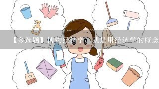 【多选题】博物经济学，就是用经济学的概念去理解日常生活中的某些现象的一种思维方式。这种思维方式建立在经济学的简单常识上...