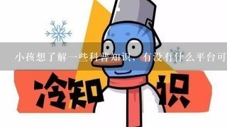 小孩想了解一些科普知识，有没有什么平台可以看到？