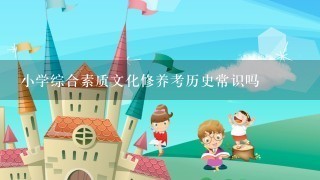 小学综合素质文化修养考历史常识吗