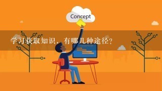 学习获取知识，有哪几种途径？