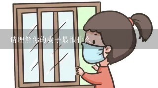 请理解你的妻子最恨什么