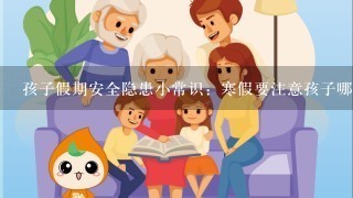 孩子假期安全隐患小常识：寒假要注意孩子哪些安全