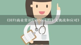 《回归商业常识Facebook的十大挑战和应对》pdf下载在线阅读全文，求百度网盘云资源