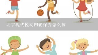 北京现代悦动4轮保养怎么搞