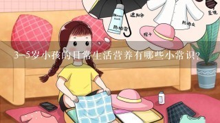 3-5岁小孩的日常生活营养有哪些小常识？