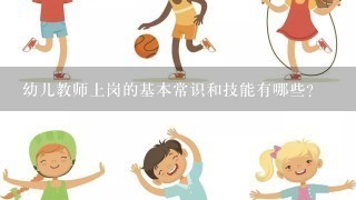 幼儿教师上岗的基本常识和技能有哪些？