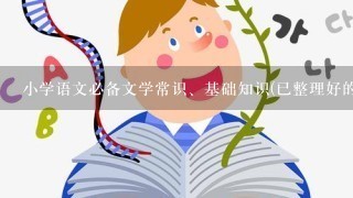 小学语文必备文学常识、基础知识(已整理好的)