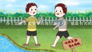 莎士比亚在文学界的地位怎么样？他最有名的作品是什