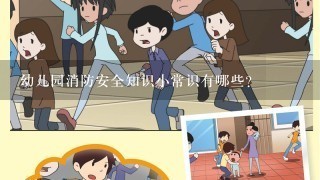 幼儿园消防安全知识小常识有哪些？