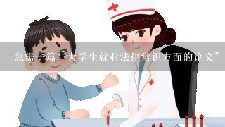 急需1篇“大学生就业法律常识方面的论文”