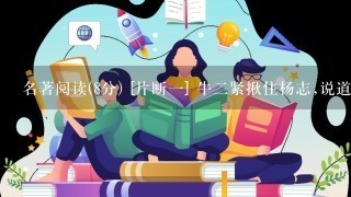 名著阅读(8分) [片断1] 牛2紧揪住杨志,说道:“我偏要买你这口刀!” 杨志...