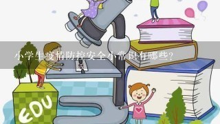 小学生疫情防控安全小常识有哪些？