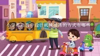 小学英语教学设计机械操练的方式有哪些