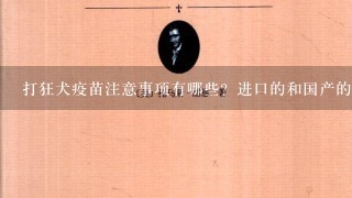 打狂犬疫苗注意事项有哪些？进口的和国产的有什么区别？