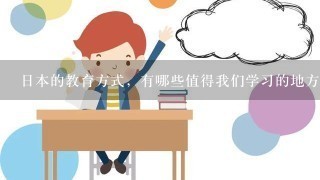 日本的教育方式，有哪些值得我们学习的地方？