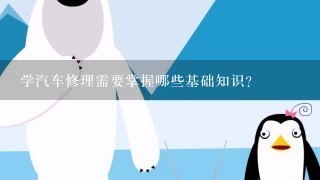 学汽车修理需要掌握哪些基础知识？