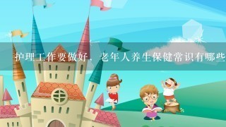 护理工作要做好，老年人养生保健常识有哪些