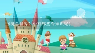 《魔兽世界》中有哪些冷知识呢？