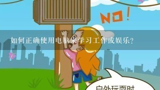 如何正确使用电脑来学习工作或娱乐