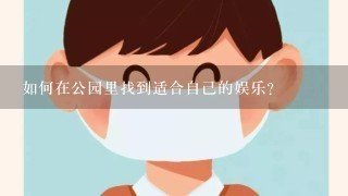 如何在公园里找到适合自己的娱乐?