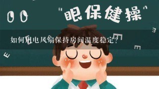 如何用电风扇保持房间温度稳定?